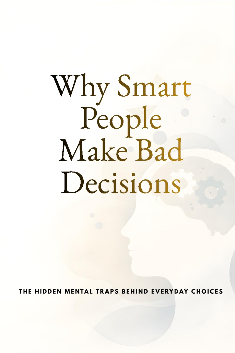 Why Smart People Make Bad Decisions: Common Thinking Errors and How to Avoid Them