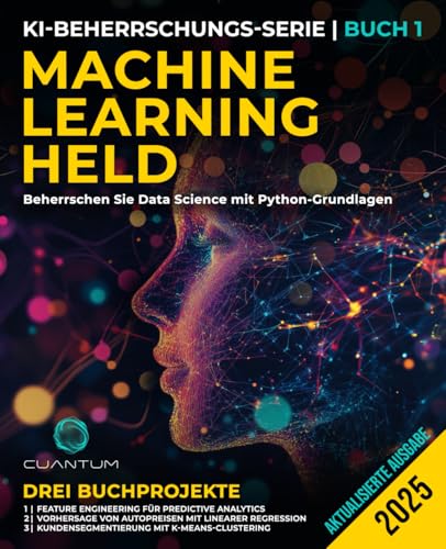 Machine Learning Held: Beherrschen Sie Data Science mit Python-Grundlagen: Maschinelles Lernen mit Python – Praktischer Leitfaden vom Anfänger bis zum Experten (Die KI-Revolution meistern, Band 1)