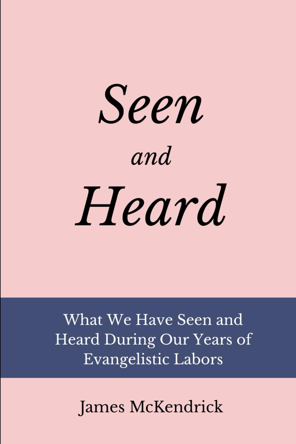 Seen and Heard: What We Have Seen and Heard During Our Evangelistic Labors