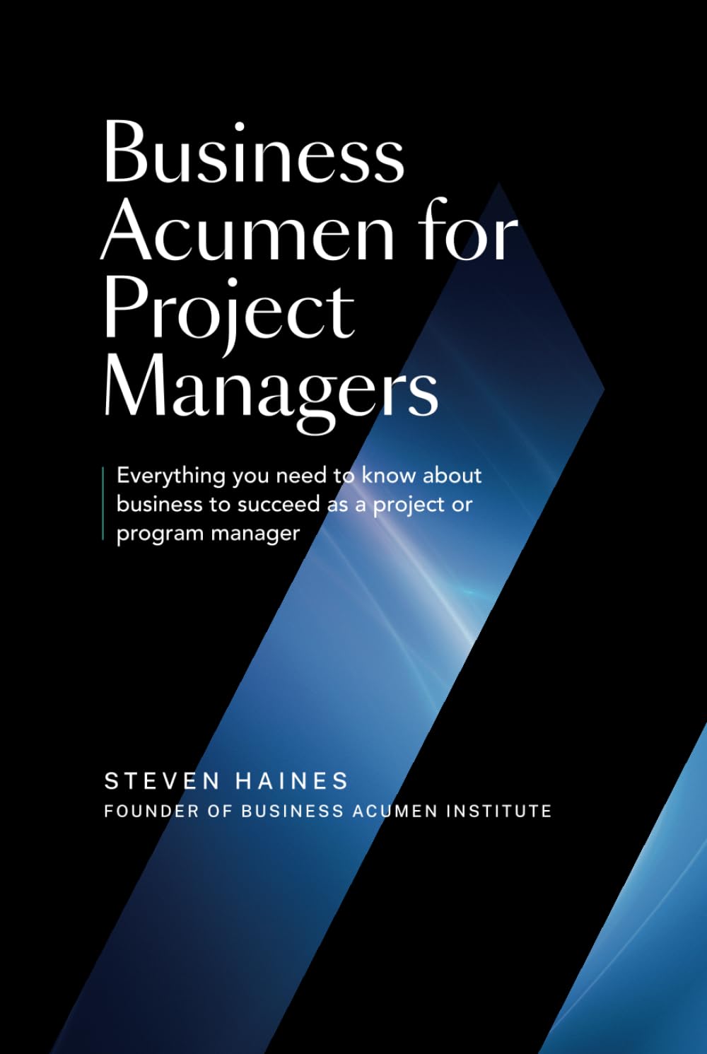 Business Acumen For Project Managers: Everything You Need to Know to Succeed as a Project or Program Manager