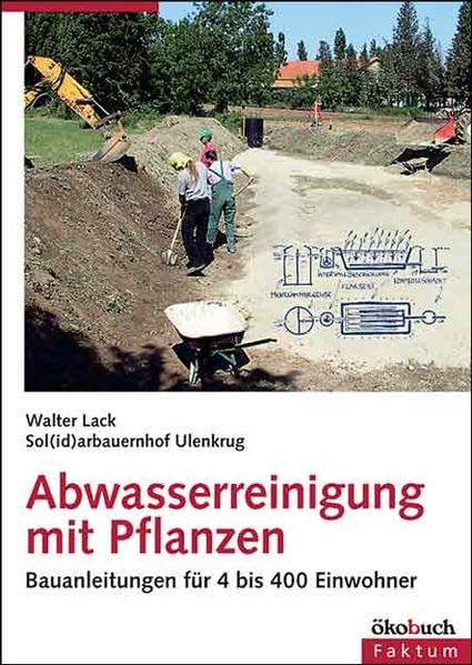 Abwasserreinigung mit Pflanzen: Bauanleitungen für 4 bis 400 Einwohner