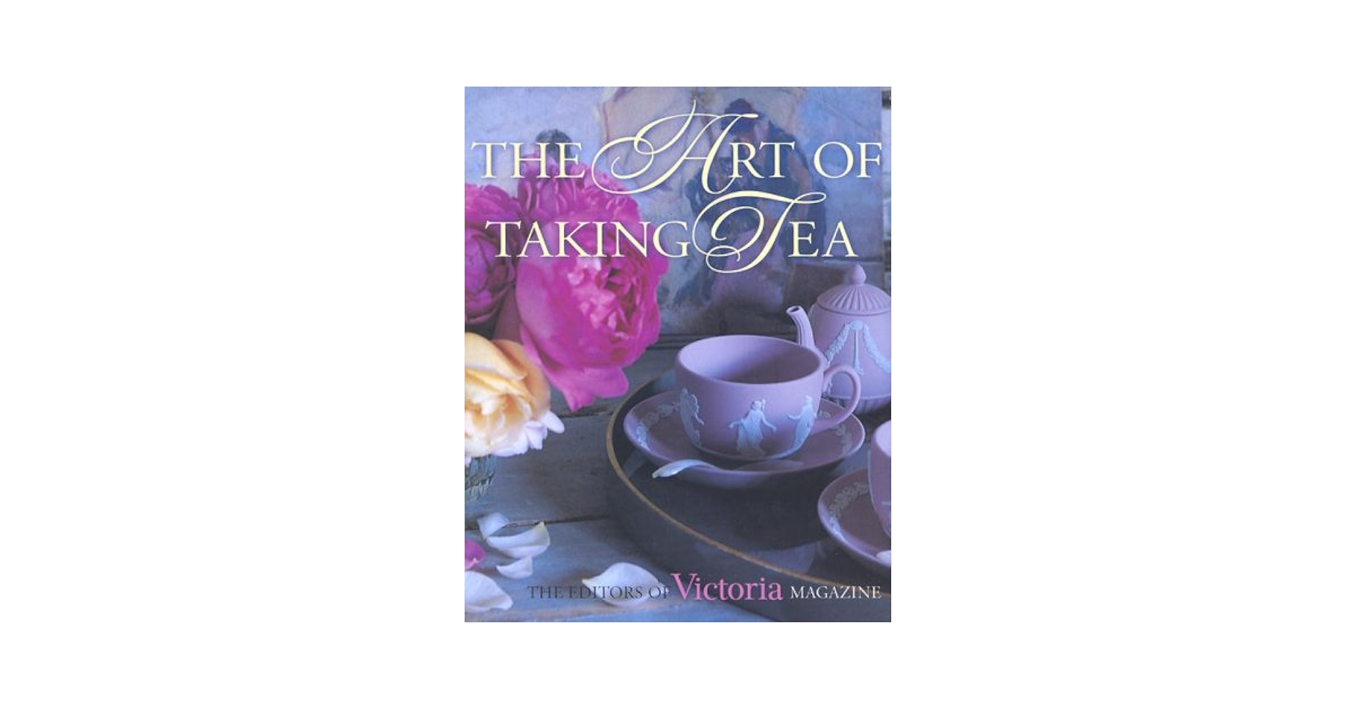 The Art of Taking Tea: Waller, Kim, Victoria Magazine