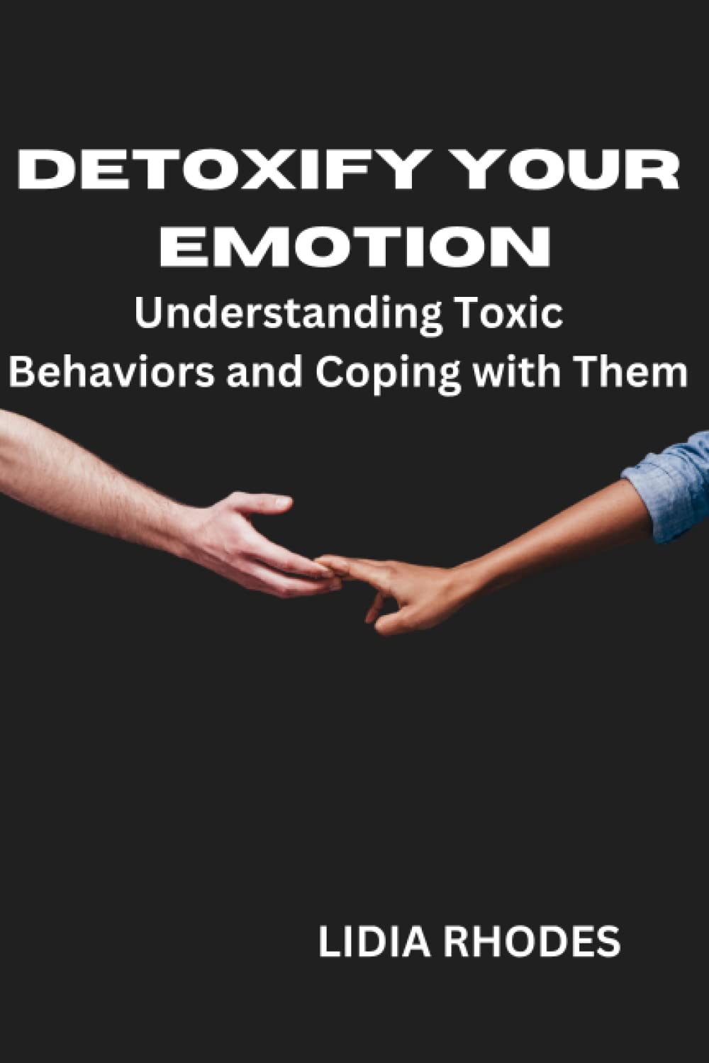 DETOXIFY YOUR EMOTION: Understanding Toxic Behaviors and Coping with Them (Books on Self help)