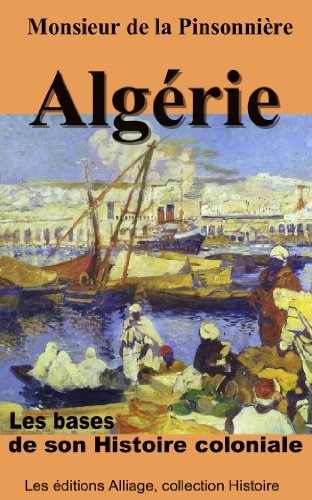 Télécharger Algerie, les bases de son Histoire coloniale (illustré, annoté) PDF Ebook En Ligne