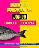  Esto no es sólo un jodido libro de cocina: El libro de recetas políticamente incorrecto. Libro de cocina original. Regalo original. Libro de recetas ... Regalo para jóvenes. Regalo para novio