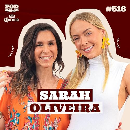 SARAH OLIVEIRA - PODDELAS PODCAST COM CORONA #516