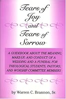 Tears of Joy And Tears of Sorrow: A Guidebook About the Meaning, Make-up, and Conduct of a Wedding and a Funeral for Theological Students, Pastors, and Worship Committee Members 0533152038 Book Cover