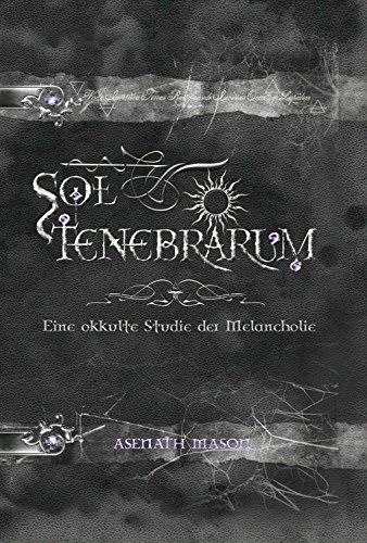 Sol Tenebrarum Eine Okkulte Studie Der Melancholie German Edition Kindle Edition By Mason Asenath Mason Asenath Religion Spirituality Kindle Ebooks Amazon Com
