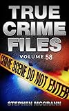True Crime Files Volume 58: Five Unique True Crime Stories
