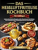 Das Heißluftfritteuse Kochbuch für Anfänger: +150 leckere & einfache Rezepte voller Geschmack für Airfryer – alle mit Farbfotos. Von Frühstück über Familiengerichte bis zum Backen für alle Modelle