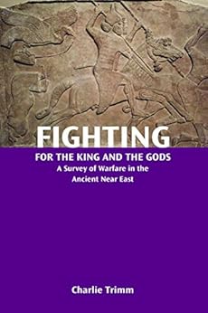 Fighting for the King and the Gods: A Survey of Warfare in the Ancient Near East (Resources for Biblical Study Book 88) by [Charlie Trimm]