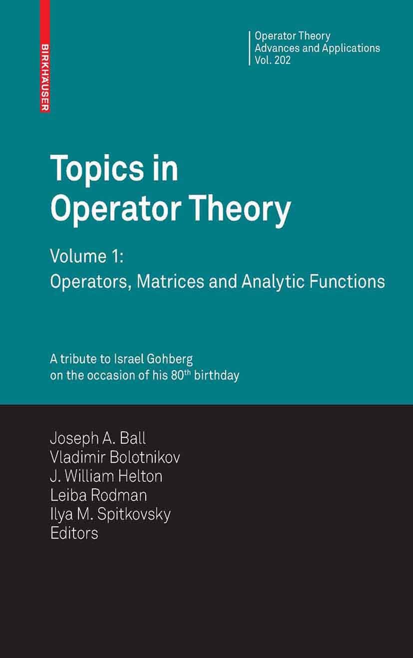 Topics in Operator Theory: Volume 1: Operators, Matrices and Analytic functions (Operator Theory: Advances and Applications Book 202)