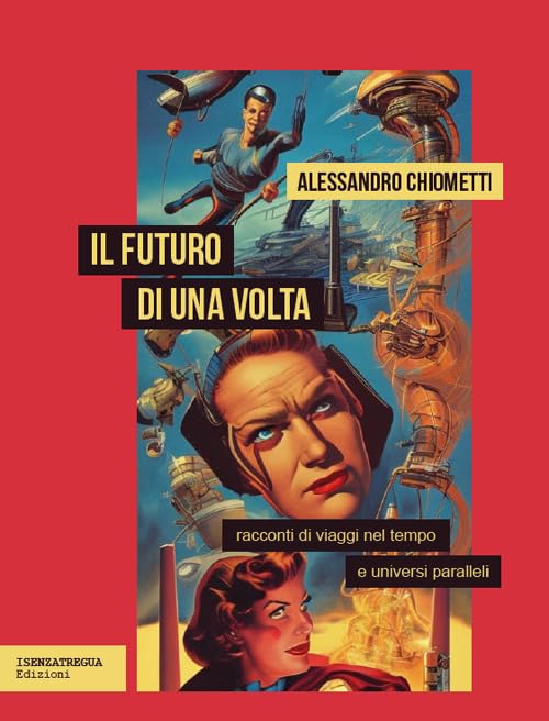 Il futuro di una volta. Racconti di viaggi nel tempo e universi paralle