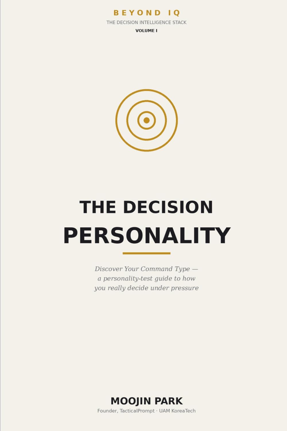 The Decision Personality: Discover Your Command Type — A Personality-Test Guide to How You Decide Under Pressure (Beyond IQ: The Decision Intelligence Stack)
