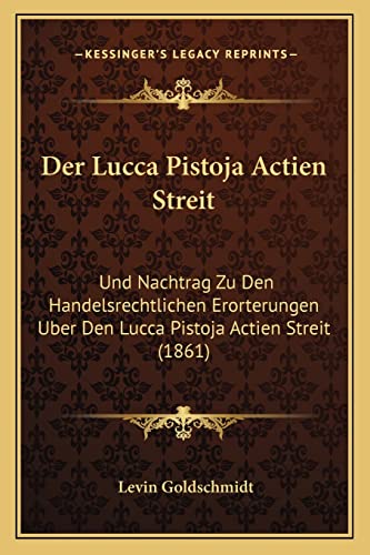  Der Lucca Pistoja Actien Streit: Und Nachtrag Zu Den Handelsrechtlichen Erorterungen Uber Den Lucca Pistoja Actien Streit (1861)