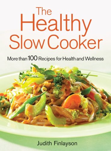 The Healthy Slow Cooker: More than 100 Dishes for Health and Wellness Finlayson, Judith