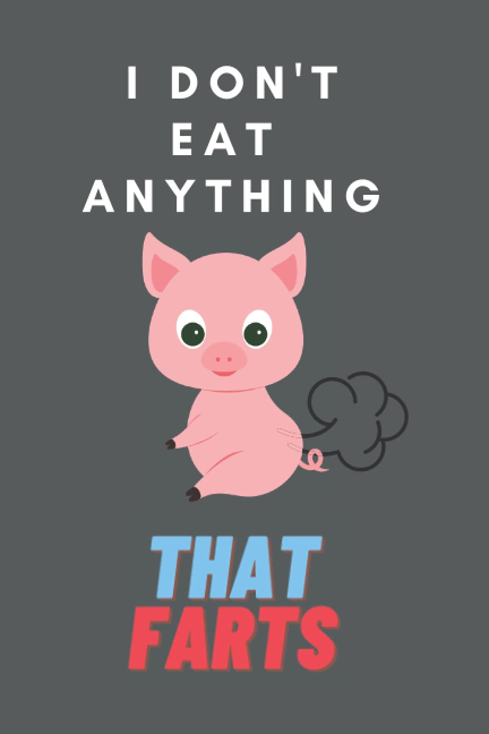 I Don't Eat Anything That Farts: Vegan Journal, Vegetarian Notebook, Organizer, Diary, Composition Notebook, Gifts for Vegans and Vegetarians