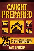 Caught Prepared: 25 Simple Steps to Protect Your Family in an Emergency 1462116132 Book Cover