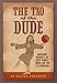The Tao of the Dude: Awesome Insights of Deep Dudes from Lao Tzu to Lebowski