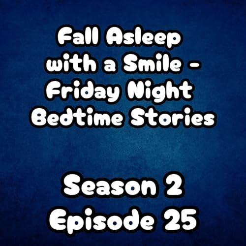 S2 E25 Fall Asleep with a Smile - Friday Night Bedtime Stories