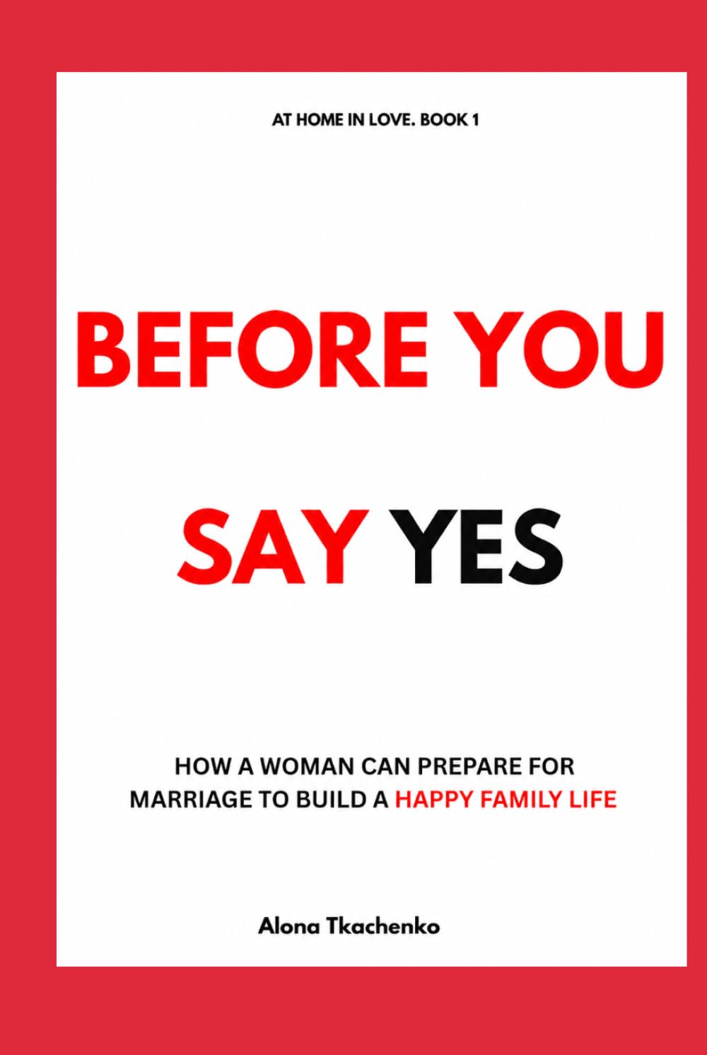 Before You Say Yes: Questions Every Woman Should Ask Before Marriage (AT HOME IN LOVE)