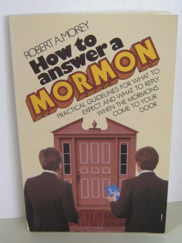 How to Answer a Mormon: Practical Guidelines for What to Expect and What to Reply When the Mormons Come to Your Door
