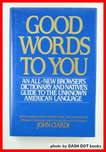 Compare Textbook Prices for Good Words to You: An All-New Dictionary and Native's Guide to the Unknown American Language First Edition Edition ISBN 9780060156916 by Ciardi, John