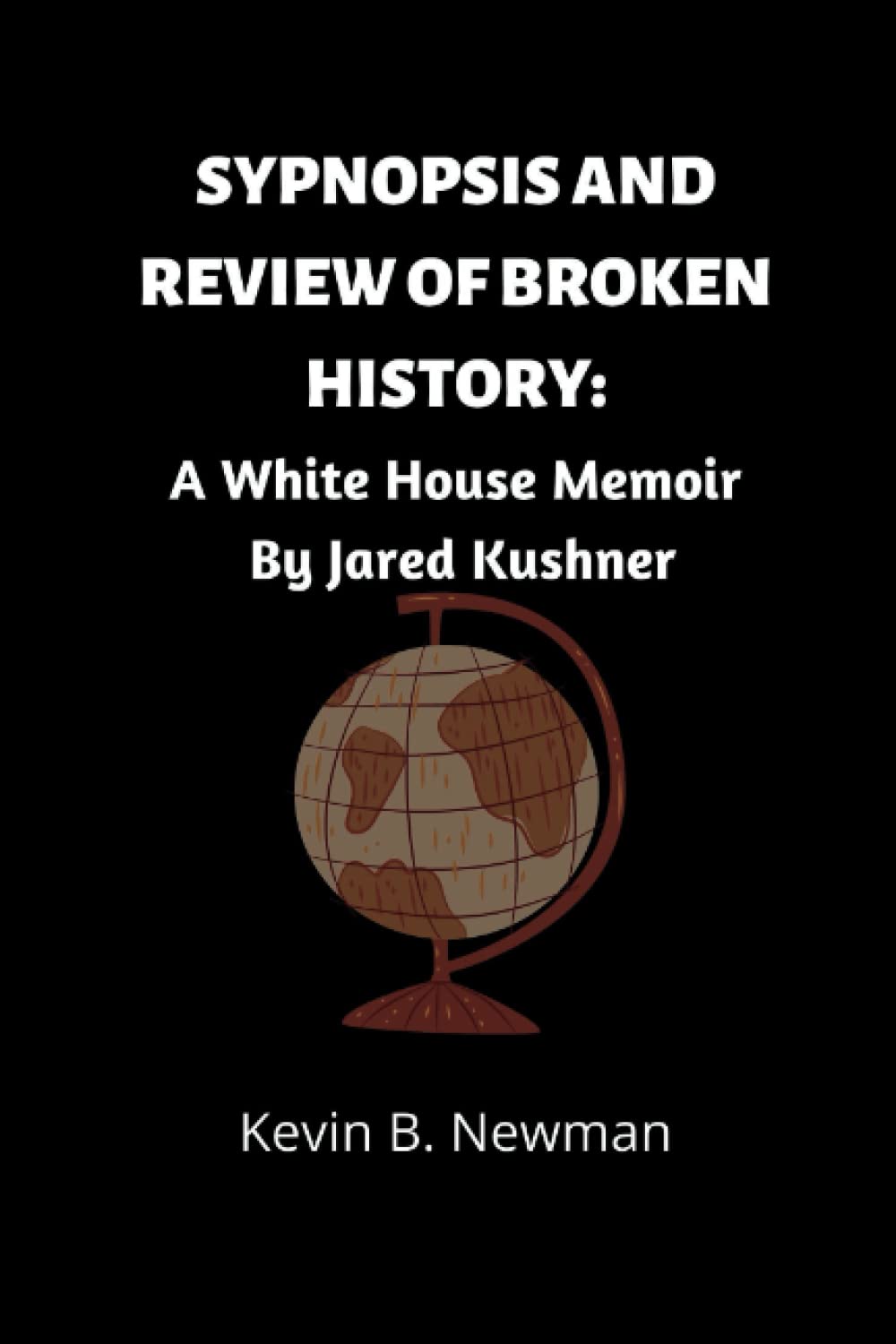 SYPNOPSIS AND REVIEW OF BROKEN HISTORY: A White House Memoir By Jared Kushner