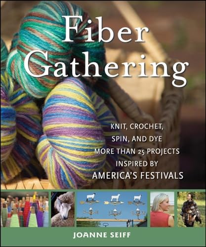 Fiber Gathering: Knit, Crochet, Spin, and Dye More than 20 Projects Inspired by America's Festivals