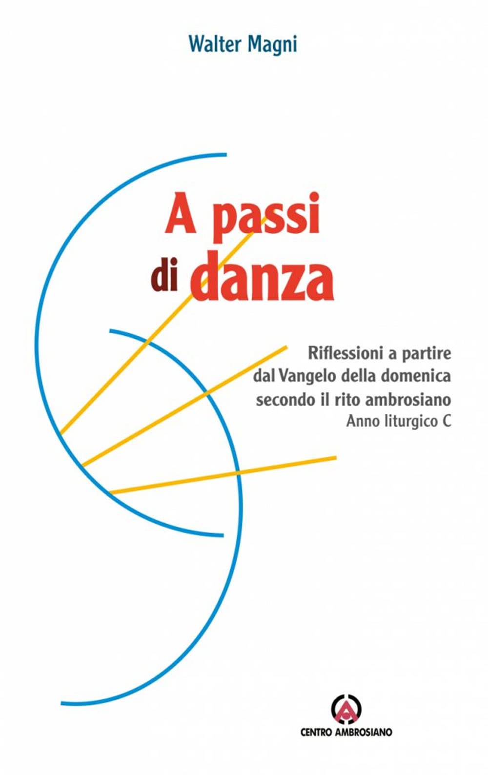 A Passi Di Danza. Riflessioni A Partire Dal Vangelo Della Domenica Secondo Il Rito Ambrosiano. Anno Liturgico C - 4