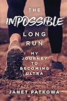 The Impossible Long Run: My Journey to Becoming Ultra 1097716759 Book Cover