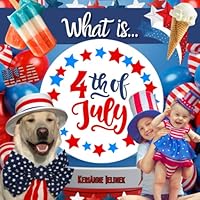 What is 4th of July? - 4th of July Books for Kids, Independence Day Book for Kids: 4th of July Books for Toddlers, Children and Teens, Patriotic ... July for Kids, 3029294730 Book Cover