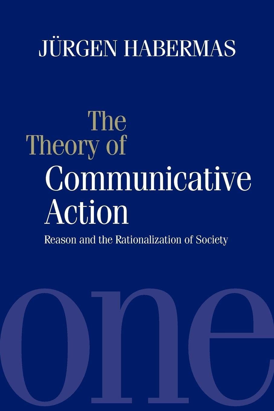 Theory of Communicative Action, Volume 1: Reason and the Rationalization of Society