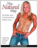 The Natural Way: The Holistic Guide to Total Mind-body Health & Fitness