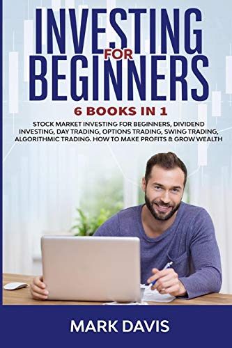Investing for Beginners: 6 Books in 1. Stock Market Investing for Beginners, Dividend Investing, Day Trading, Options Trading, Swing Trading, ... Beginners, Dividend Investing, Day Trading