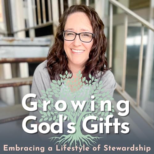 Growing God's Gifts: Embracing a Lifestyle of Stewardship cover art