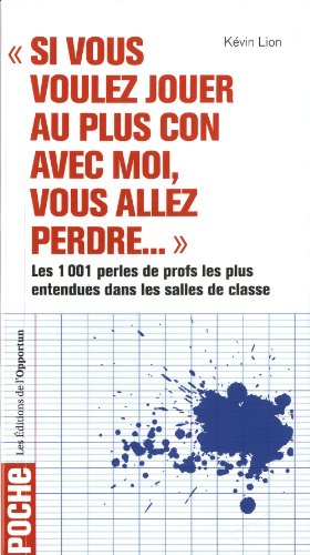 Si vous voulez jouer au plus con avec moi, vous allez perdre... les 1001 perles de profs les plus en