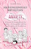 How Dead Philosophers Help Wimpy Adults with Anxiety: A Roman Philosophy Book for Adults — A Thoughtful Gift for Overthinkers and Mindfulness Seekers (The Wimpy Adult Survival Series)