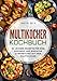 Multikocher Kochbuch: 95 leckere Rezepte für eine gesunde und einfache Zubereitung mit dem Multikocher.