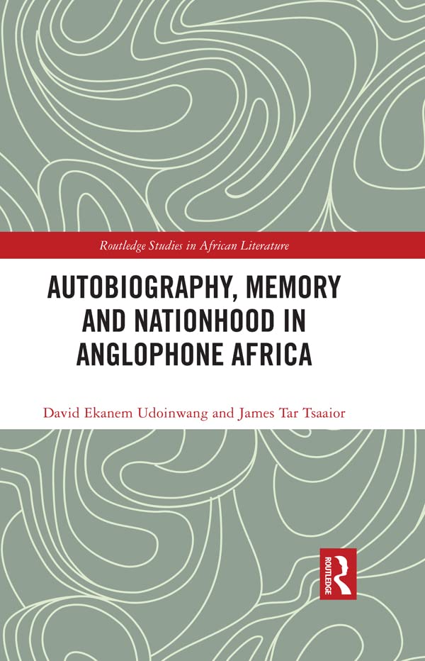Autobiography, Memory and Nationhood in Anglophone Africa (Routledge Studies in African Literature)