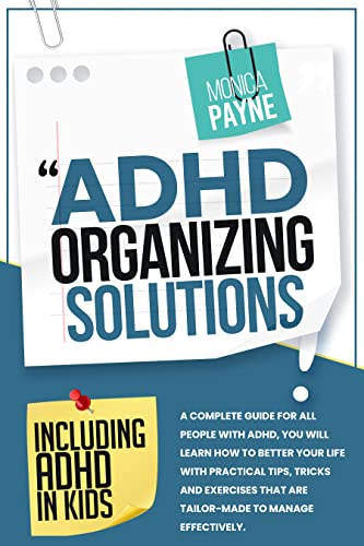 ADHD Organizing Solutions: A Complete Guide for All People With ADHD, You Will Learn How to Better Your Life With Practical Tips, Tricks and Exercises That Are Tailor-Made to Manage Effectively. thumbnail