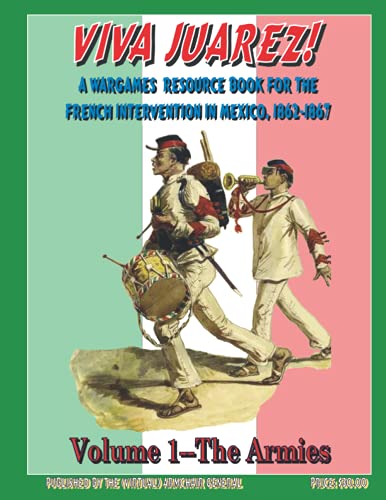 Viva Juarez! Volume I: A Wargames Resource Book for The French Intervention in Mexico, 1862-1867