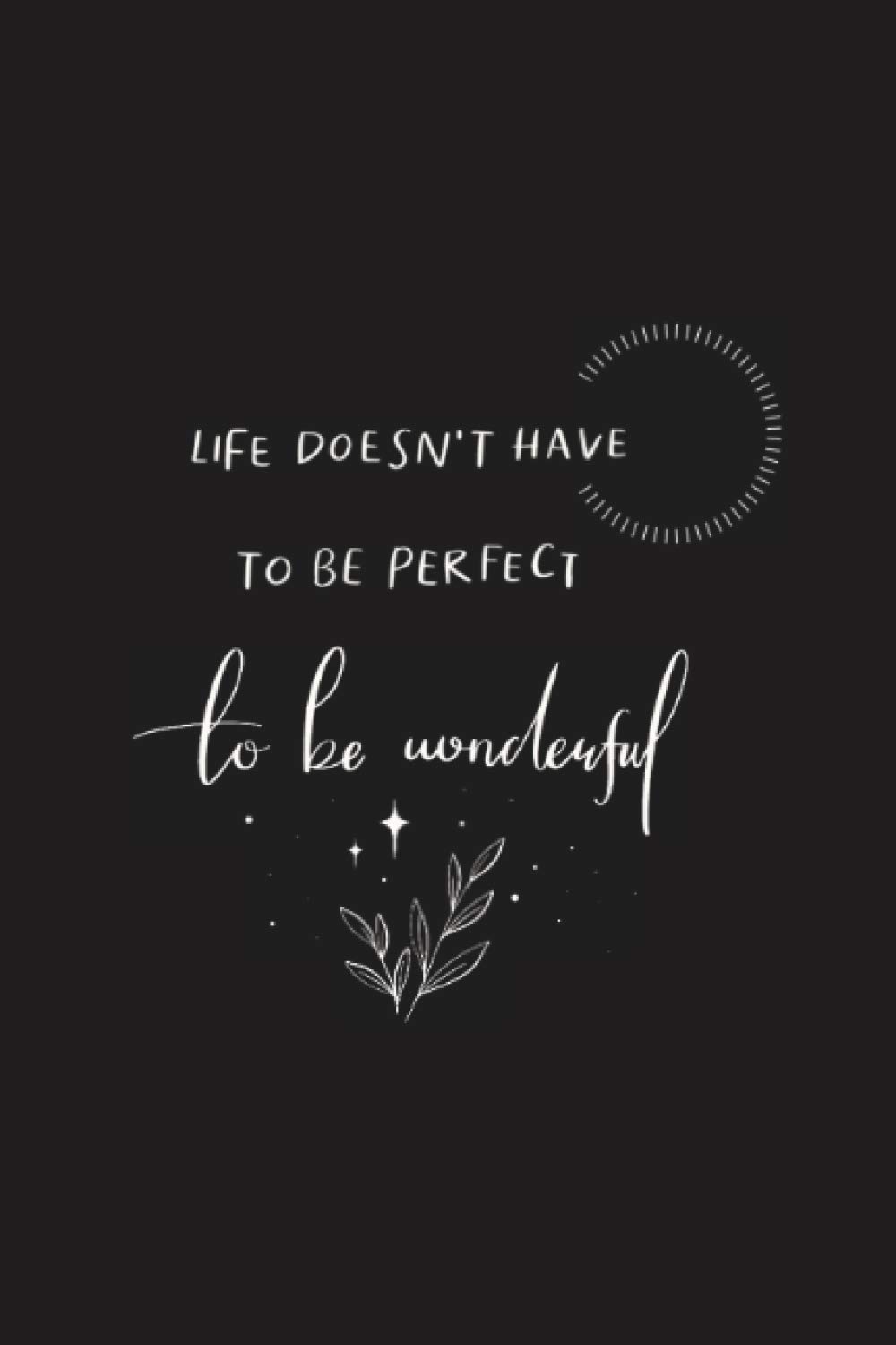 Life doesn't have to be perfect to be wonderful