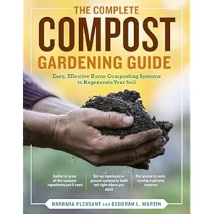The Complete Compost Gardening Guide: Banner Batches, Grow Heaps, Comforter Compost, and Other Amazing Techniques for Saving Time and Money, and … Most Flavorful, Nutritious Vegetables Ever
