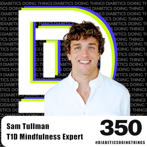 Episode 350 - Why You Hold Your Breath Every Time You Check Your Blood Sugar with Sam Tullman