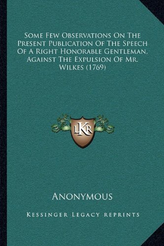 Some Few Observations On The Present Publication Of The Speech Of A Right Honorable Gentleman, Against The Expulsion Of Mr. Wilkes (1769)
