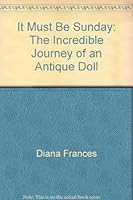 It Must Be Sunday: The Incredible Journey of an Antique Doll 1412035163 Book Cover