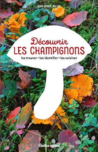 Découvrir les champignons: Les trouver - Les identifier - Les cuisiner (Découvrir la nature)