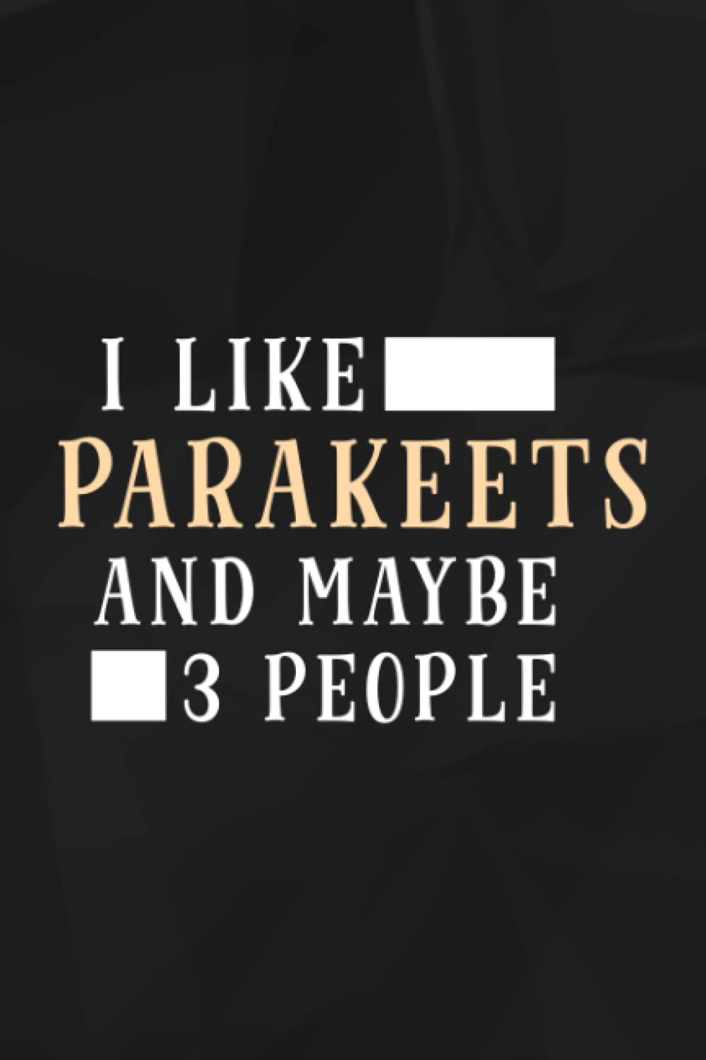 I Like Parakeets And Maybe Like 3 People Funny Lover Gift Graphic Lined Notebook: Parakeets, 110 pages original sarcastic humor Journal, perfect ... desk, gift for employees, for boss,Even