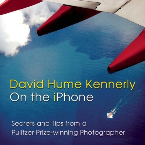 David Hume Kennerly On the iPhone: Secrets and Tips from a Pulitzer Prize-winning Photographer: Written by David Hume Kennerly, 2014 Edition, Publisher: ORO Editions/Goff Books [Paperback]